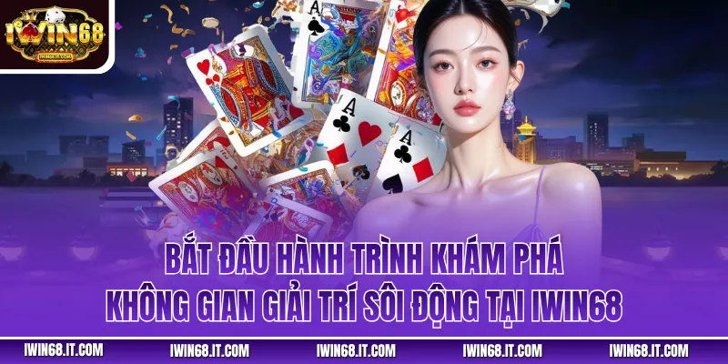 Bắt đầu hành trình khám phá không gian giải trí sôi động tại IWIN68