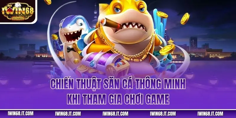 Chiến thuật săn cá thông minh khi tham gia chơi game