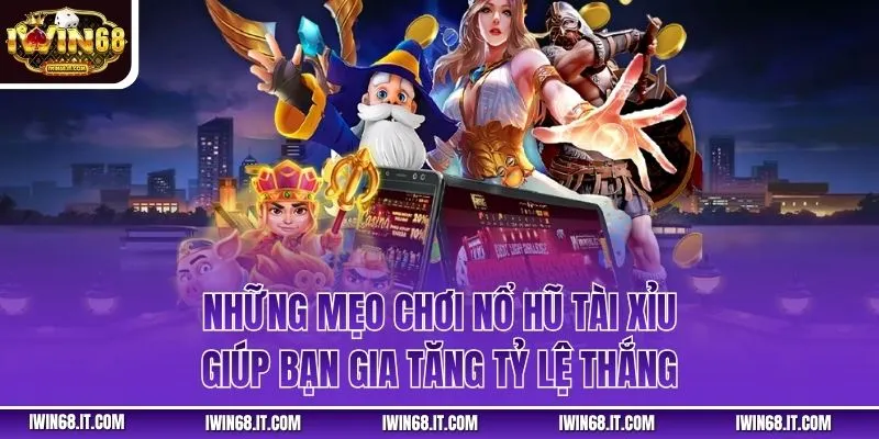 Những mẹo chơi nổ hũ tài xỉu giúp bạn gia tăng tỷ lệ thắng